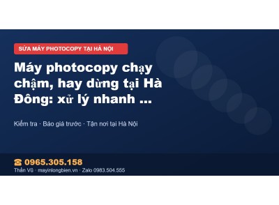 Máy photocopy chạy chậm, hay dừng tại Hà Đông: xử lý nhan…