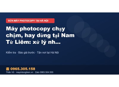 Máy photocopy chạy chậm, hay dừng tại Nam Từ Liêm: xử lý …