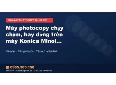 Máy photocopy chạy chậm, hay dừng trên máy Konica Minolta…