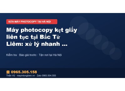 Máy photocopy kẹt giấy liên tục tại Bắc Từ Liêm: xử lý nh…
