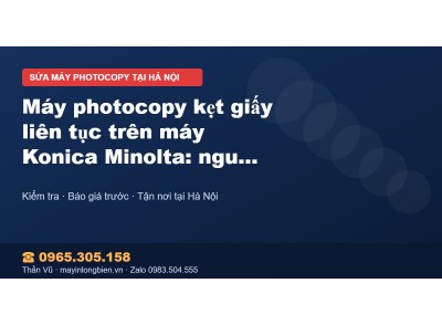 Máy photocopy kẹt giấy liên tục trên máy Konica Minolta: …