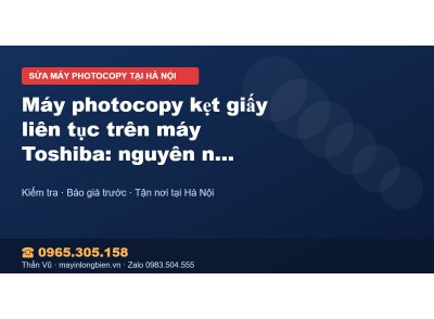 Máy photocopy kẹt giấy liên tục trên máy Toshiba: nguyên …