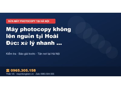 Máy photocopy không lên nguồn tại Hoài Đức: xử lý nhanh t…