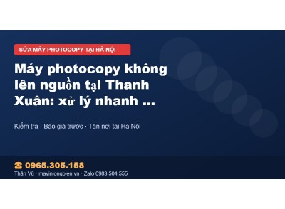 Máy photocopy không lên nguồn tại Thanh Xuân: xử lý nhanh…