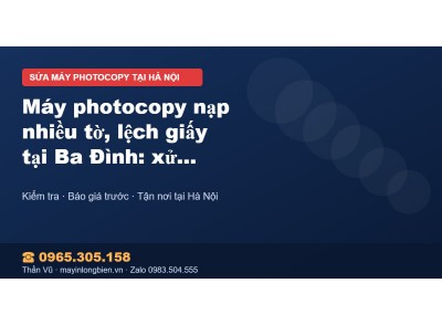 Máy photocopy nạp nhiều tờ, lệch giấy tại Ba Đình: xử lý …