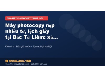 Máy photocopy nạp nhiều tờ, lệch giấy tại Bắc Từ Liêm: xử…