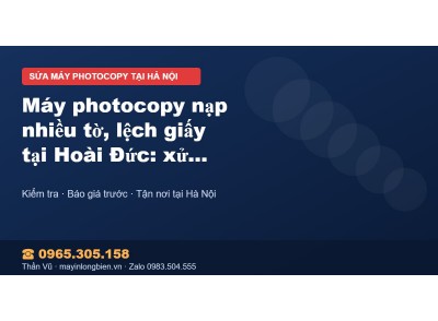 Máy photocopy nạp nhiều tờ, lệch giấy tại Hoài Đức: xử lý…