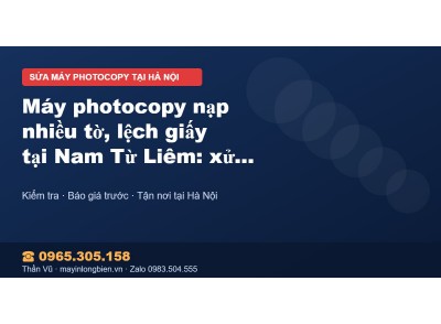Máy photocopy nạp nhiều tờ, lệch giấy tại Nam Từ Liêm: xử…