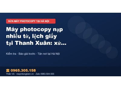 Máy photocopy nạp nhiều tờ, lệch giấy tại Thanh Xuân: xử …