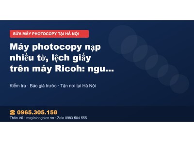 Máy photocopy nạp nhiều tờ, lệch giấy trên máy Ricoh: ngu…