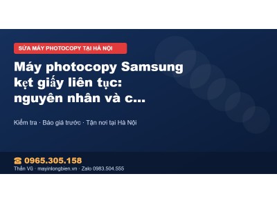 Máy photocopy Samsung kẹt giấy liên tục: nguyên nhân và c…