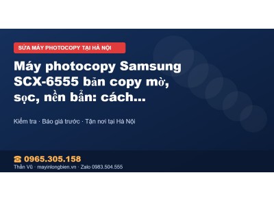 Máy photocopy Samsung SCX-6555 bản copy mờ, sọc, nền bẩn:…