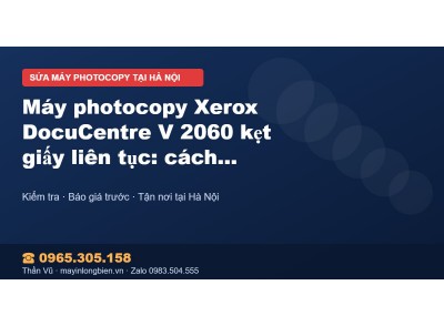 Máy photocopy Xerox DocuCentre V 2060 kẹt giấy liên tục: …
