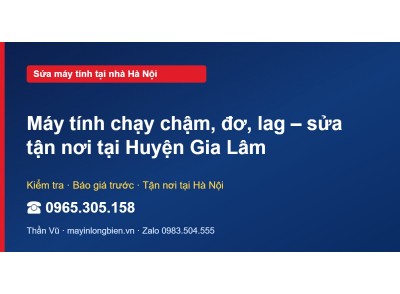 Máy tính chạy chậm, đơ, lag – sửa tận nơi tại Huyện Gia Lâm