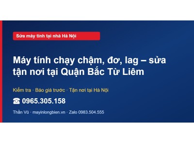 Máy tính chạy chậm, đơ, lag – sửa tận nơi tại Quận Bắc Từ…