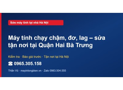 Máy tính chạy chậm, đơ, lag – sửa tận nơi tại Quận Hai Bà…