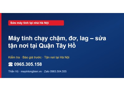 Máy tính chạy chậm, đơ, lag – sửa tận nơi tại Quận Tây Hồ