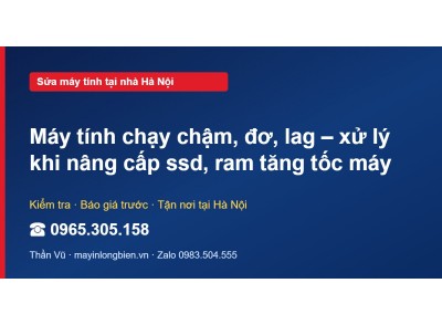 Máy tính chạy chậm, đơ, lag – xử lý khi nâng cấp ssd, ram…