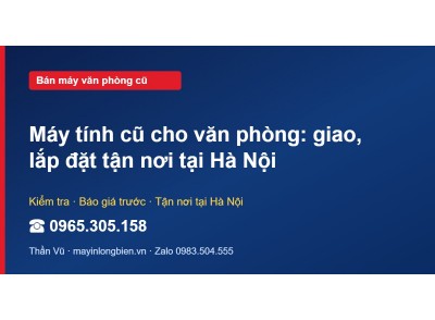 Máy tính cũ cho văn phòng: giao, lắp đặt tận nơi tại Hà Nội