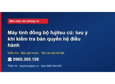 Máy tính đồng bộ fujitsu cũ: lưu ý khi kiểm tra bản quyền…