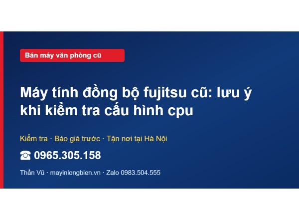 Máy tính đồng bộ fujitsu cũ: lưu ý khi kiểm tra cấu hình cpu