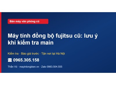 Máy tính đồng bộ fujitsu cũ: lưu ý khi kiểm tra main