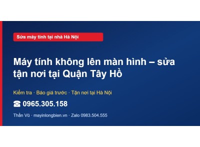 Máy tính không lên màn hình – sửa tận nơi tại Quận Tây Hồ
