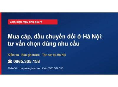 Mua cáp, đầu chuyển đổi ở Hà Nội: tư vấn chọn đúng nhu cầu