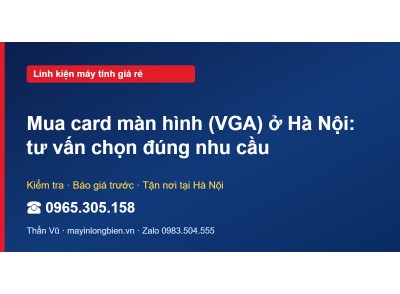 Mua card màn hình (VGA) ở Hà Nội: tư vấn chọn đúng nhu cầu