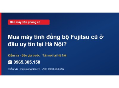 Mua máy tính đồng bộ Fujitsu cũ ở đâu uy tín tại Hà Nội?