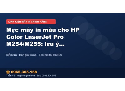Mực máy in màu cho HP Color LaserJet Pro M254/M255: lưu ý…