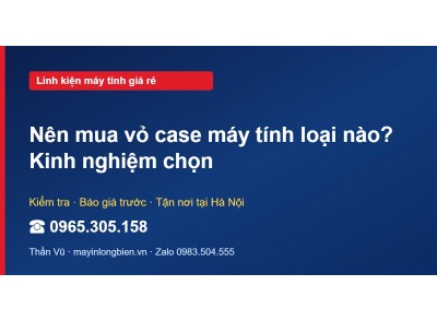 Nên mua vỏ case máy tính loại nào? Kinh nghiệm chọn