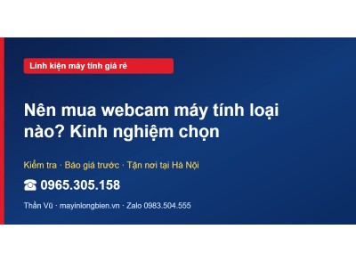 Nên mua webcam máy tính loại nào? Kinh nghiệm chọn