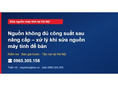 Nguồn không đủ công suất sau nâng cấp – xử lý khi sửa ngu…