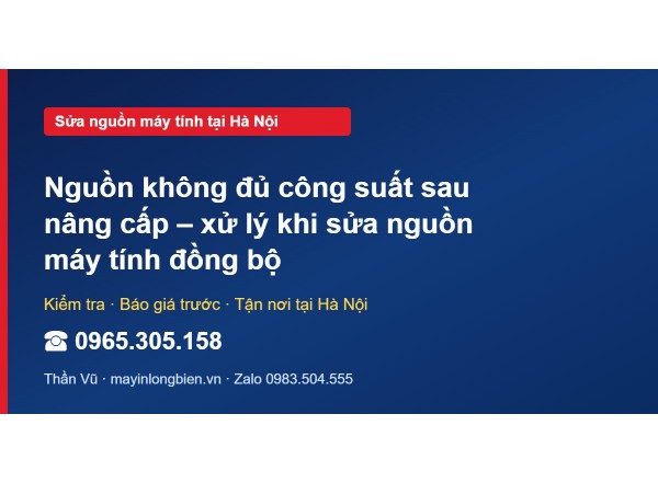 Nguồn không đủ công suất sau nâng cấp – xử lý khi sửa ngu…