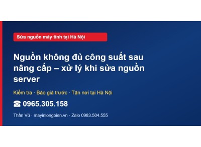 Nguồn không đủ công suất sau nâng cấp – xử lý khi sửa ngu…