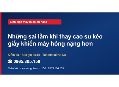 Những sai lầm khi thay cao su kéo giấy khiến máy hỏng nặn…