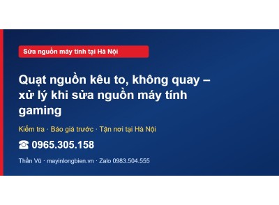 Quạt nguồn kêu to, không quay – xử lý khi sửa nguồn máy t…