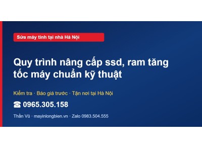 Quy trình nâng cấp ssd, ram tăng tốc máy chuẩn kỹ thuật