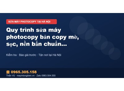 Quy trình sửa máy photocopy bản copy mờ, sọc, nền bẩn chu…