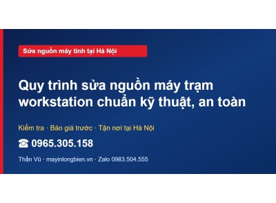 Quy trình sửa nguồn máy trạm workstation chuẩn kỹ thuật, …