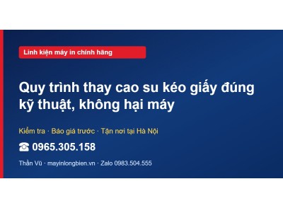 Quy trình thay cao su kéo giấy đúng kỹ thuật, không hại máy