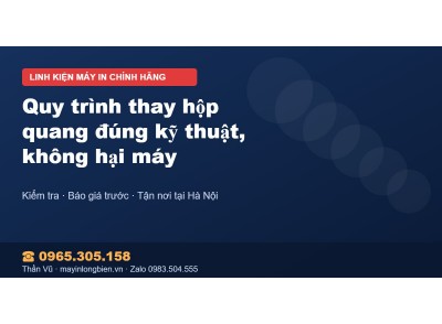 Quy trình thay hộp quang đúng kỹ thuật, không hại máy