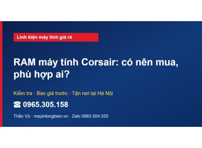 RAM máy tính Corsair: có nên mua, phù hợp ai?
