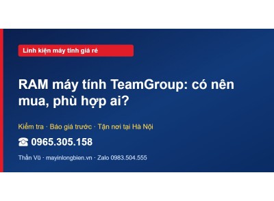 RAM máy tính TeamGroup: có nên mua, phù hợp ai?