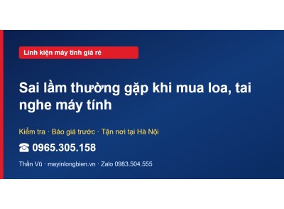 Sai lầm thường gặp khi mua loa, tai nghe máy tính