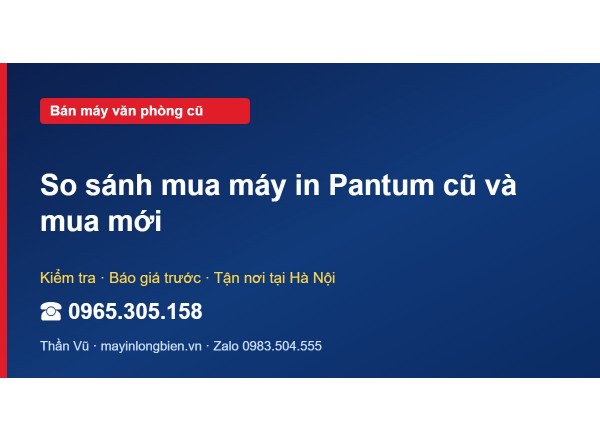 So sánh mua máy in Pantum cũ và mua mới