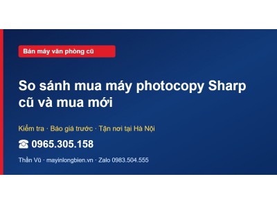 So sánh mua máy photocopy Sharp cũ và mua mới
