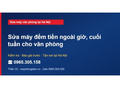 Sửa máy đếm tiền ngoài giờ, cuối tuần cho văn phòng