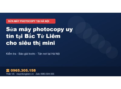 Sửa máy photocopy uy tín tại Bắc Từ Liêm cho siêu thị mini